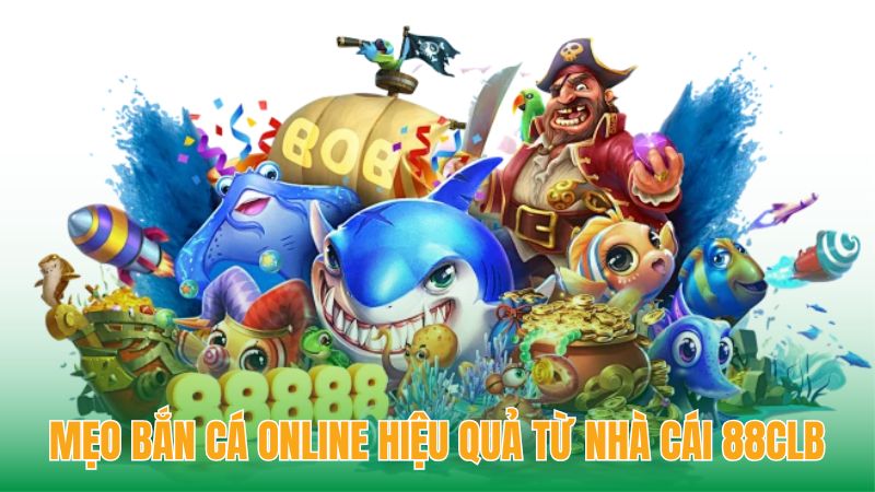 Mẹo bắn cá online hiệu quả từ nhà cái 88CLB